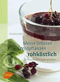 Meine liebsten Wildpflanzen - rohköstlich - Christine Volm - E-Book