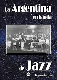 La Argentina en banda de jazz - Edgardo Carrizo - E-Book