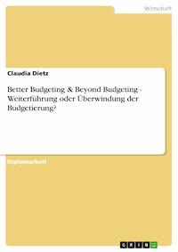 Better Budgeting & Beyond Budgeting - Weiterführung oder Überwindung der Budgetierung? - Claudia Dietz - E-Book