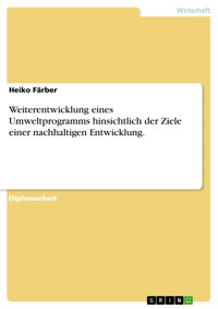 Weiterentwicklung eines Umweltprogramms hinsichtlich der Ziele einer nachhaltigen Entwicklung. - Heiko Färber - E-Book