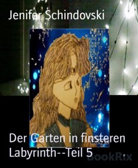 Der Garten in finsteren Labyrinth--Teil 5 - Jenifer Schindovski - kostenlos E-Book