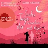 Sechs Tage zwischen dir und mir (Ungekürzte Lesung) - Dani Atkins - Hörbuch