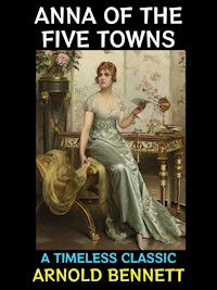 Anna of the Five Towns - Arnold Bennett - E-Book