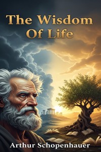 The Wisdom Of Life - Arthur Schopenhauer - E-Book
