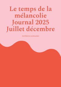 Le temps de la mélancolie Journal 2025 Juillet décembre - Patrick Sansano - E-Book