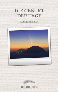 Die Geburt der Tage - Roland Zoss - E-Book