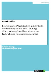 Bearbeiten von Werkstücken mit der Feile. Vorbereitung auf die AEVO-Prüfung (Unterweisung Metallbauer/innen der Fachrichtung Konstruktionstechnik) - Daniel Steffen - E-Book
