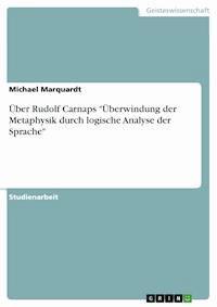 Über Rudolf Carnaps "Überwindung der Metaphysik durch logische Analyse der Sprache" - Michael Marquardt - E-Book
