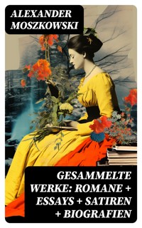 Gesammelte Werke: Romane + Essays + Satiren + Biografien - Alexander Moszkowski - E-Book