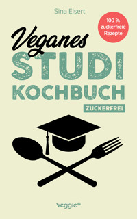 Veganes Studi-Kochbuch (zuckerfrei) - Sina Eisert - E-Book
