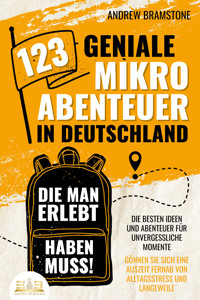 123 geniale Mikroabenteuer in Deutschland, die man erlebt haben muss!: Die besten Ideen und Abenteuer für unvergessliche Momente - Gönnen Sie sich eine Auszeit fernab von Alltagsstress und Langeweile - Andrew Bramstone - E-Book + Hörbuch
