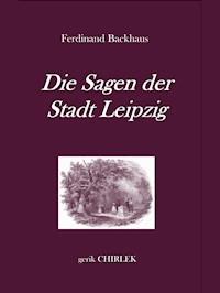 Die Sagen der Stadt Leipzig. - Ferdinand Backhaus - E-Book