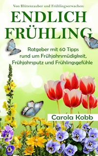 VON BLÜTENZAUBER UND FRÜHLINGSERWACHEN: ENDLICH FRÜHLING - Carola Kobb - E-Book