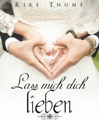 Lass mich dich lieben - Rike Thome - E-Book