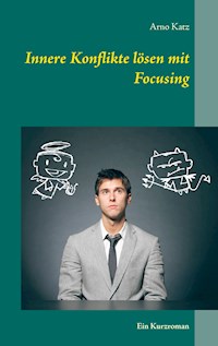 Innere Konflikte lösen mit Focusing - Arno Katz - E-Book