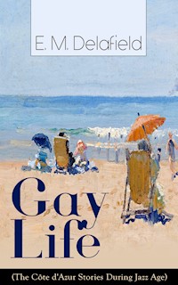 Gay Life (The Côte d'Azur Stories During Jazz Age): Satirical Novel of French Riviera Lifestyle - E. M. Delafield - E-Book