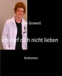 Ich darf dich nicht lieben - Elke Gravert - E-Book