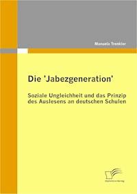 Die 'Jabezgeneration': Soziale Ungleichheit und das Prinzip des Auslesens an deutschen Schulen - Manuela Trenkler - E-Book