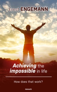 Achieving the impossible in life - Ernst Engemann - E-Book