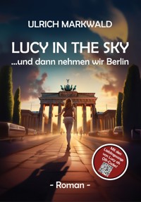 Lucy in the Sky -  und dann nehmen wir Berlin - Ulrich Markwald - E-Book