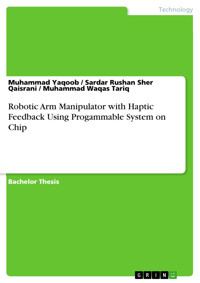 Robotic Arm Manipulator with Haptic Feedback Using Progammable System on Chip - Muhammad Yaqoob - E-Book
