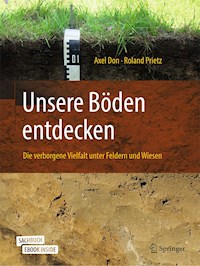 Unsere Böden entdecken – Die verborgene Vielfalt unter Feldern und Wiesen - Axel Don - E-Book