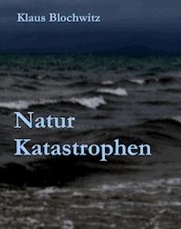 Natur Katastrophen - Klaus Blochwitz - E-Book
