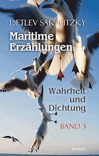 Maritime Erzählungen - Wahrheit und Dichtung (Band 3) - Detlev Sakautzky - E-Book