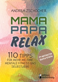 Mama Papa Relax - 110 Tipps für mehr Me-Time, mentale Fitness und Selbstliebe. Praktische Soforthilfe - Andrea Zschocher - E-Book