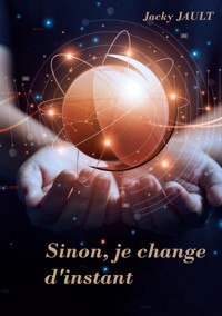 Sinon, je change d'instant... - Jacky Jault - E-Book