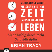 Zeitmanagement. Meistern Sie Ihre Zeit, meistern Sie Ihr Leben - Mehr Erfolg durch mehr Selbstdisziplin (Ungekürzt) - Brian Tracy - Hörbuch