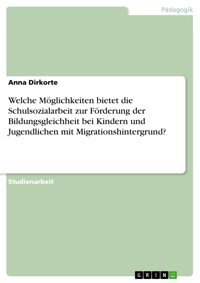 Welche Möglichkeiten bietet die Schulsozialarbeit zur Förderung der Bildungsgleichheit bei Kindern und Jugendlichen mit Migrationshintergrund? - Anna Dirkorte - E-Book
