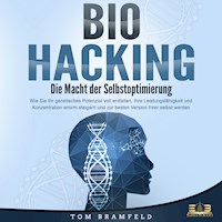 BIOHACKING - Die Macht der Selbstoptimierung: Wie Sie Ihr genetisches Potenzial voll entfalten, Ihre Leistungsfähigkeit und Konzentration enorm steigern und zur besten Version Ihrer selbst werden - Tom Bramfeld - E-Book + Hörbuch