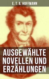 E. T. A. Hoffmann: Ausgewählte Novellen und Erzählungen - E. T. A. Hoffmann - E-Book