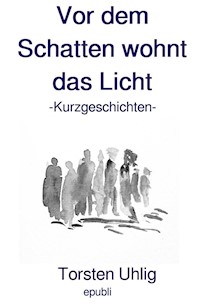 Vor dem Schatten wohnt das Licht - Torsten Uhlig - E-Book