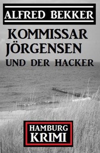 Kommissar Jörgensen und der Hacker: Hamburg Krimi - Alfred Bekker - E-Book