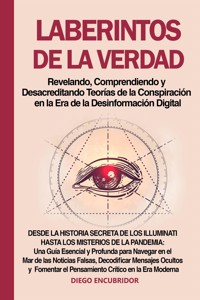 Laberintos de la Verdad: Revelando, Comprendiendo y Desacreditando Teorías de la Conspiración en la Era de la Desinformación Digital - Diego Encubridor - E-Book