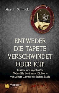 „Entweder die Tapete verschwindet oder ich!“. Kuriose und mysteriöse Todesfälle berühmter Dichter – von Albert Camus bis Stefan Zweig - Martin Schnick - E-Book