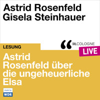 Astrid Rosenfeld über die ungeheuerliche Elsa - lit.COLOGNE live (Ungekürzt) - Astrid Rosenfeld - Hörbuch