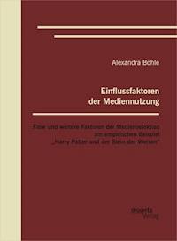 Einflussfaktoren der Mediennutzung: Flow und weitere Faktoren der Medienselektion am empirischen Beispiel „Harry Potter und der Stein der Weisen“ - Alexandra Bohle - E-Book