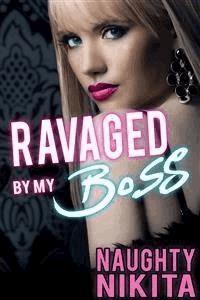 Ravaged By My Boss - Naughty Nikita - E-Book
