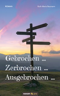 Gebrochen … Zerbrochen … Ausgebrochen … - Ruth-Maria Baumann - E-Book