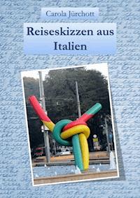 Reiseskizzen aus Italien - Carola Jürchott - E-Book