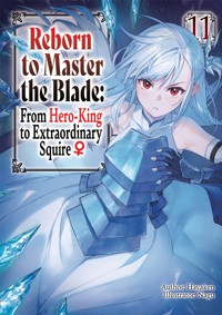 Reborn to Master the Blade: From Hero-King to Extraordinary Squire ♀ Volume 11 - Hayaken - E-Book