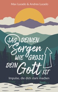 Sag deinen Sorgen, wie groß dein Gott ist - Max Lucado - E-Book