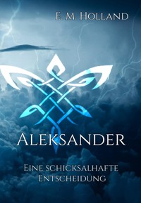 Aleksander - eine schicksalhafte Entscheidung - E. M. Holland - E-Book