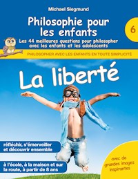 Philosophie pour les enfants - La liberté. Les 44 meilleures questions pour philosopher avec les enfants et les adolescents - Michael Siegmund - E-Book