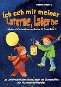 Ich geh mit meiner Laterne, Laterne - Meine schönsten Laternenlieder für Sankt Martin - Stephen Janetzko - E-Book