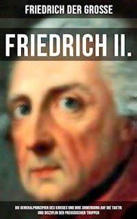 Friedrich II. - Die Generalprinzipien des Krieges und ihre Anwendung auf die Taktik und Disziplin - Friedrich der Große - E-Book
