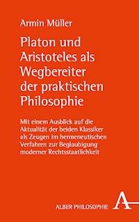 Platon und Aristoteles als Wegbereiter der praktischen Philosophie - Armin Müller - E-Book